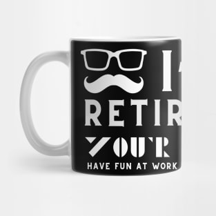 I'm Retired You're Not Have Fun At Work Tomorrow Mug